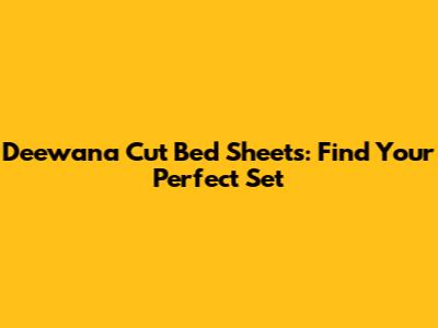 Deewana Cut Bed Sheets: Find Your Perfect Set