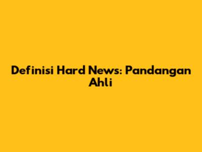 Definisi Hard News: Pandangan Ahli