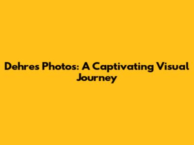 Dehres Photos: A Captivating Visual Journey