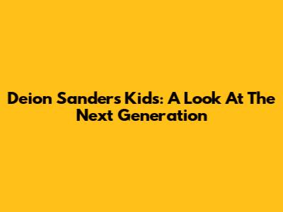 Deion Sanders' Kids: A Look At The Next Generation