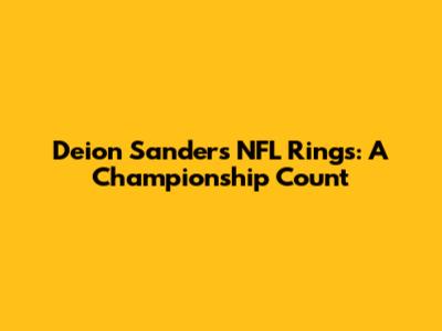 Deion Sanders' NFL Rings: A Championship Count