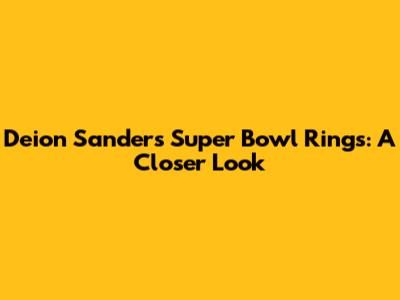 Deion Sanders' Super Bowl Rings: A Closer Look