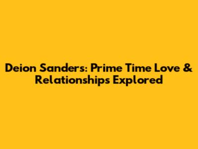 Deion Sanders: Prime Time Love & Relationships Explored