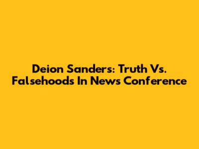 Deion Sanders: Truth Vs. Falsehoods In News Conference
