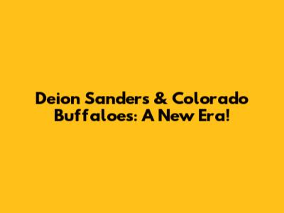 Deion Sanders & Colorado Buffaloes: A New Era!