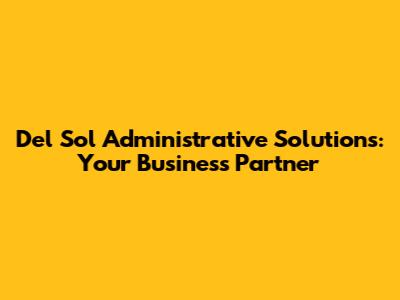 Del Sol Administrative Solutions: Your Business Partner