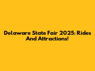 Delaware State Fair 2025: Rides And Attractions!