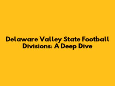 Delaware Valley State Football Divisions: A Deep Dive