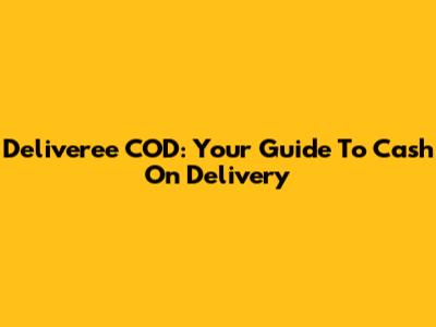 Deliveree COD: Your Guide To Cash On Delivery