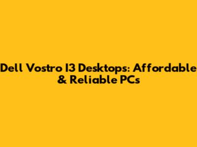 Dell Vostro I3 Desktops: Affordable & Reliable PCs