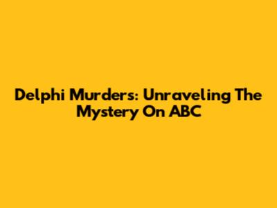 Delphi Murders: Unraveling The Mystery On ABC