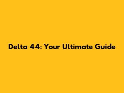 Delta 44: Your Ultimate Guide