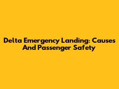 Delta Emergency Landing: Causes And Passenger Safety