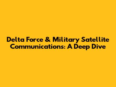Delta Force & Military Satellite Communications: A Deep Dive