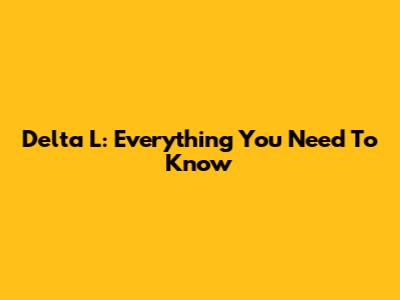 Delta L: Everything You Need To Know
