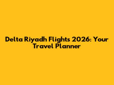 Delta Riyadh Flights 2026: Your Travel Planner