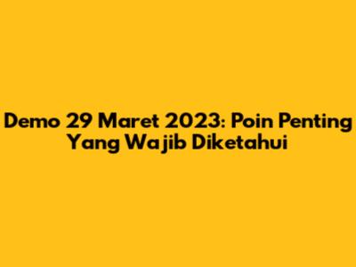 Demo 29 Maret 2023: Poin Penting Yang Wajib Diketahui