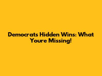Democrats' Hidden Wins: What You're Missing!