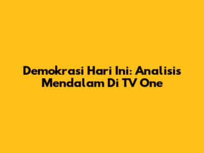 Demokrasi Hari Ini: Analisis Mendalam Di TV One