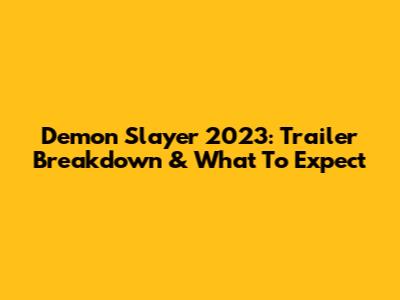 Demon Slayer 2023: Trailer Breakdown & What To Expect