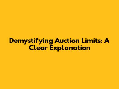 Demystifying Auction Limits: A Clear Explanation