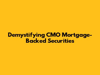 Demystifying CMO Mortgage-Backed Securities