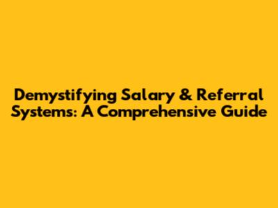 Demystifying Salary & Referral Systems: A Comprehensive Guide
