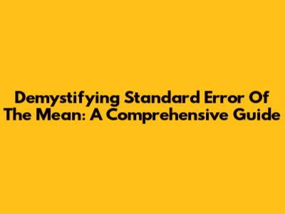 Demystifying Standard Error Of The Mean: A Comprehensive Guide