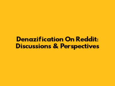 Denazification On Reddit: Discussions & Perspectives
