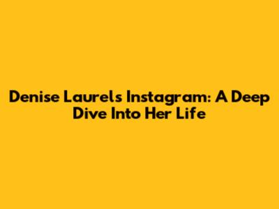 Denise Laurel's Instagram: A Deep Dive Into Her Life
