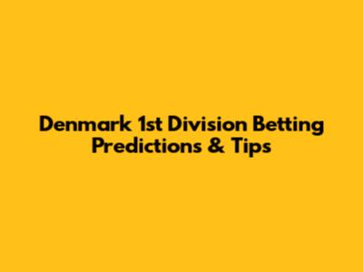Denmark 1st Division Betting Predictions & Tips