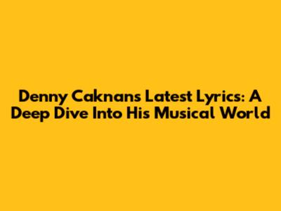 Denny Caknan's Latest Lyrics: A Deep Dive Into His Musical World