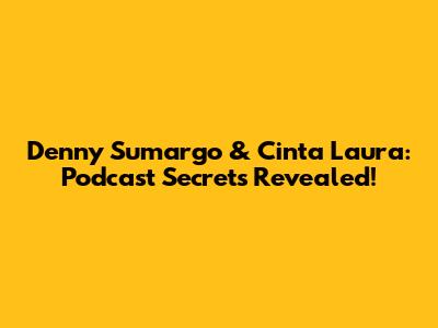 Denny Sumargo & Cinta Laura: Podcast Secrets Revealed!
