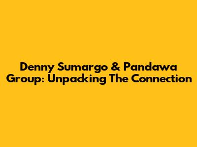 Denny Sumargo & Pandawa Group: Unpacking The Connection