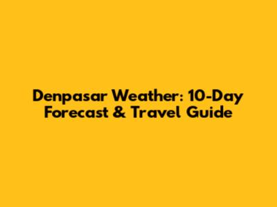 Denpasar Weather: 10-Day Forecast & Travel Guide