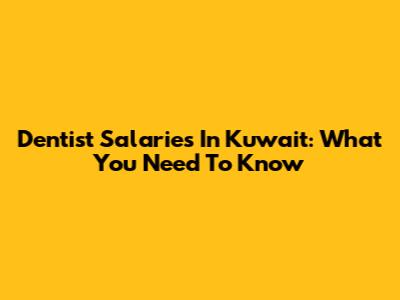 Dentist Salaries In Kuwait: What You Need To Know