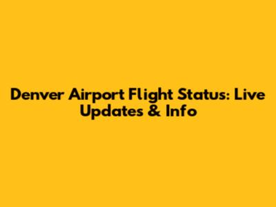 Denver Airport Flight Status: Live Updates & Info