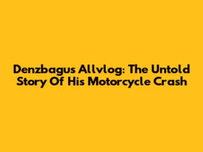 Denzbagus Allvlog: The Untold Story Of His Motorcycle Crash