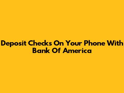 Deposit Checks On Your Phone With Bank Of America