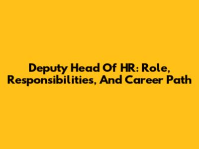 Deputy Head Of HR: Role, Responsibilities, And Career Path