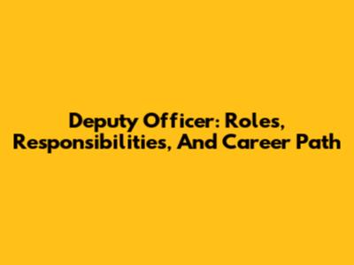 Deputy Officer: Roles, Responsibilities, And Career Path