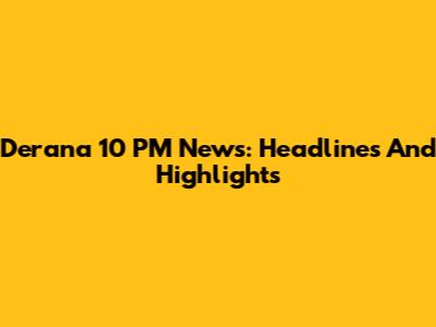 Derana 10 PM News: Headlines And Highlights