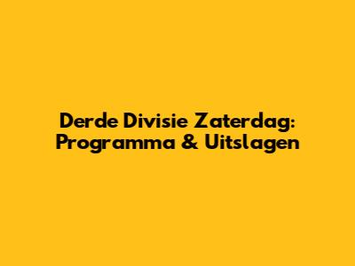 Derde Divisie Zaterdag: Programma & Uitslagen
