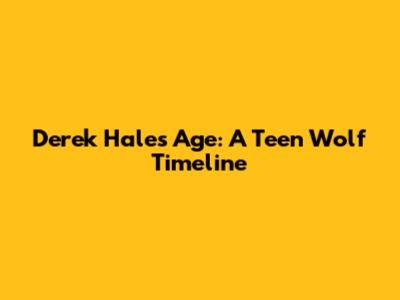 Derek Hale's Age: A Teen Wolf Timeline