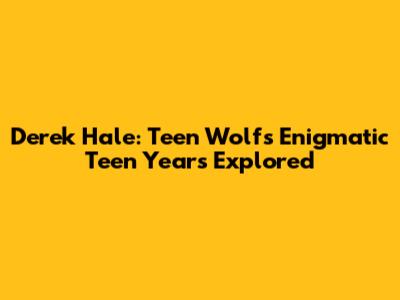 Derek Hale: Teen Wolf's Enigmatic Teen Years Explored