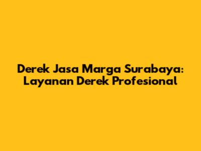 Derek Jasa Marga Surabaya: Layanan Derek Profesional