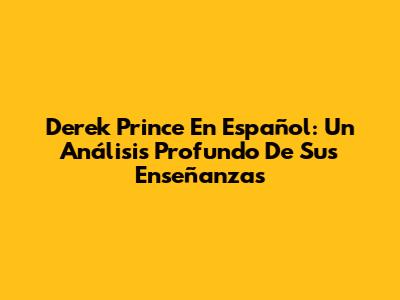 Derek Prince En Español: Un Análisis Profundo De Sus Enseñanzas