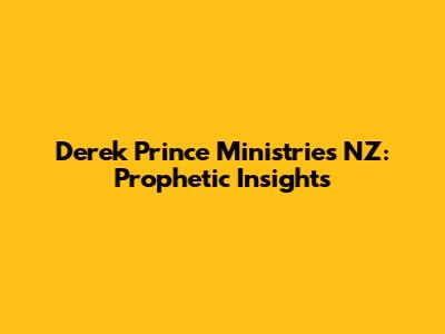 Derek Prince Ministries NZ: Prophetic Insights