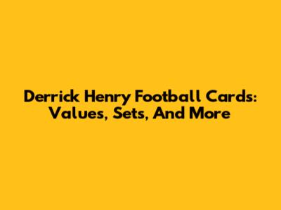 Derrick Henry Football Cards: Values, Sets, And More