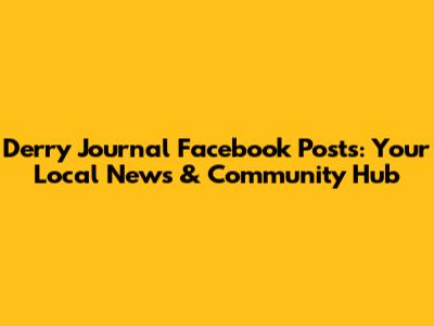Derry Journal Facebook Posts: Your Local News & Community Hub
